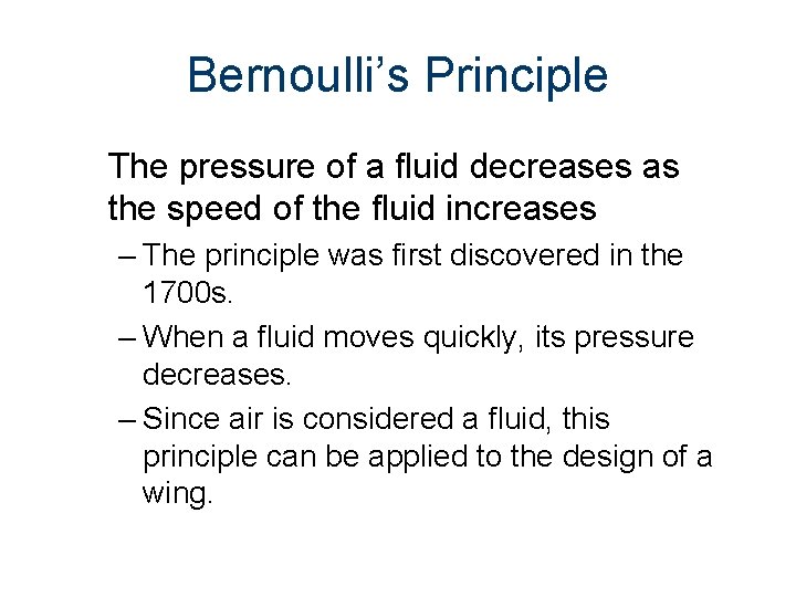 Bernoulli’s Principle The pressure of a fluid decreases as the speed of the fluid