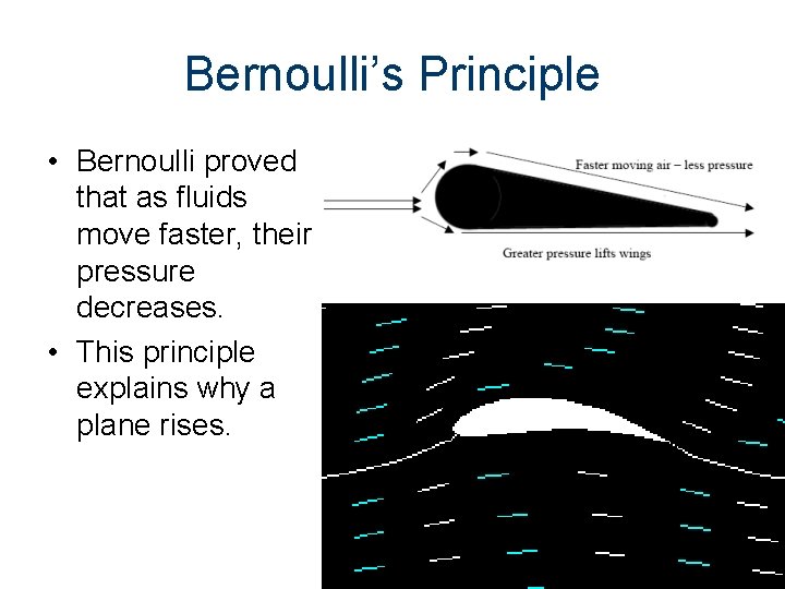 Bernoulli’s Principle • Bernoulli proved that as fluids move faster, their pressure decreases. •