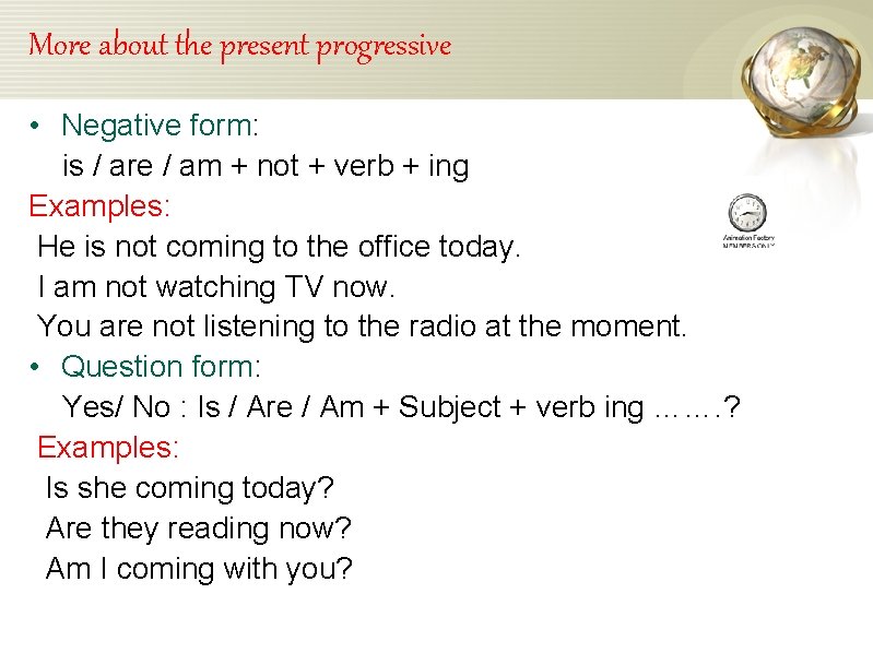 More about the present progressive • Negative form: is / are / am +