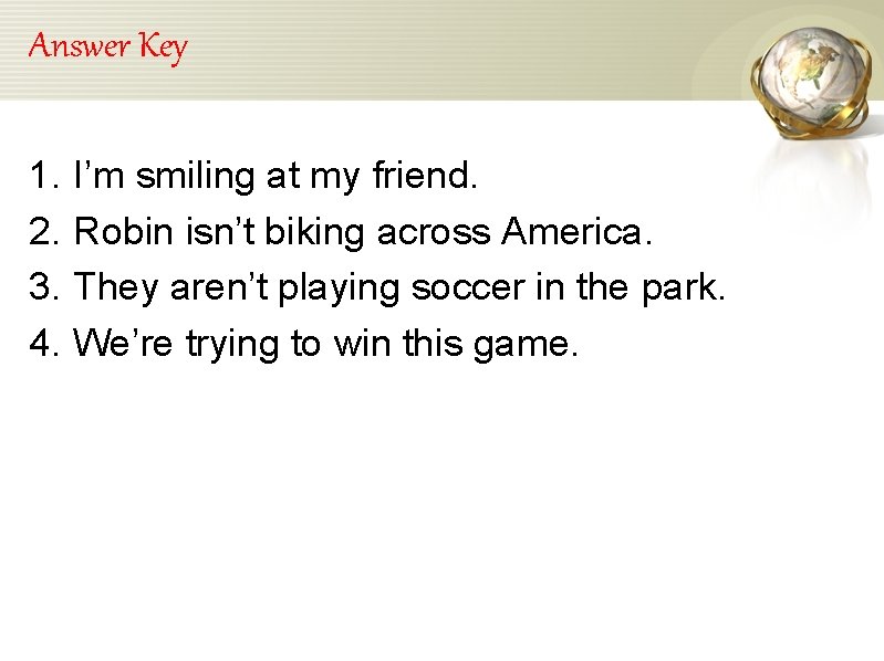 Answer Key 1. 2. 3. 4. I’m smiling at my friend. Robin isn’t biking
