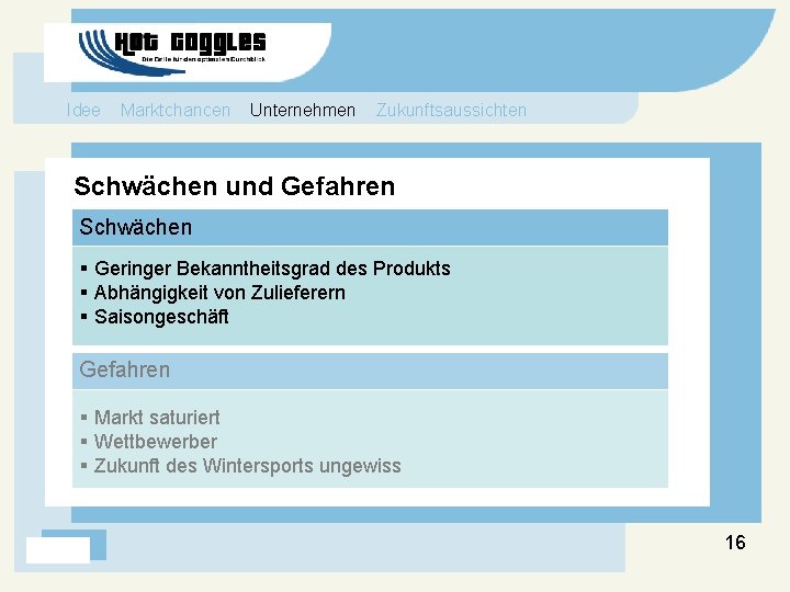 Idee Marktchancen Unternehmen Zukunftsaussichten Schwächen und Gefahren Schwächen § Geringer Bekanntheitsgrad des Produkts §