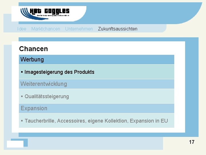 Idee Marktchancen Unternehmen Zukunftsaussichten Chancen Werbung § Imagesteigerung des Produkts Weiterentwicklung § Qualitätssteigerung Expansion