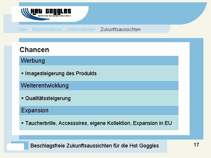 Idee Marktchancen Unternehmen Zukunftsaussichten Chancen Werbung § Imagesteigerung des Produkts Weiterentwicklung § Qualitätssteigerung Expansion