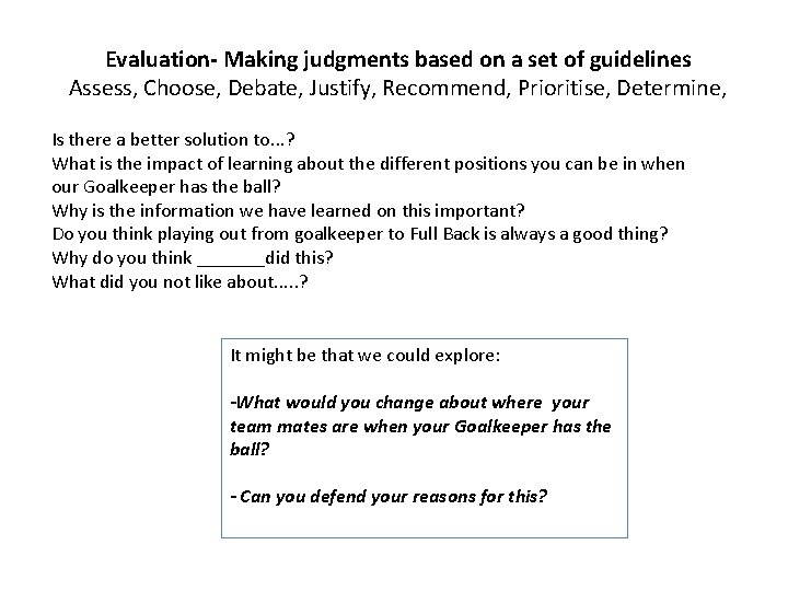 Evaluation- Making judgments based on a set of guidelines Assess, Choose, Debate, Justify, Recommend,