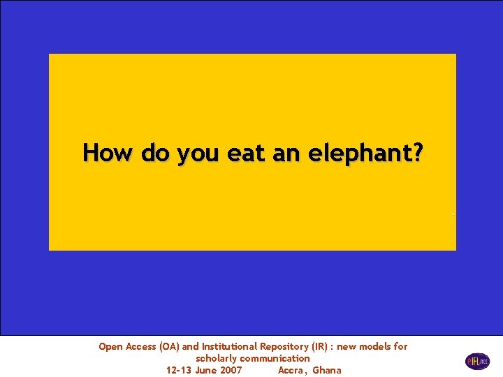How do you eat an elephant? . Open Access (OA) and Institutional Repository (IR)