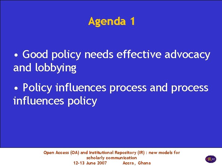 Agenda 1 • Good policy needs effective advocacy and lobbying • Policy influences process