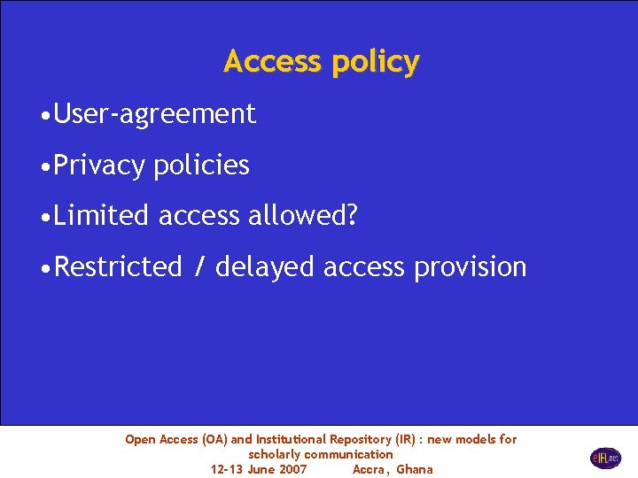 Access policy • User-agreement • Privacy policies • Limited access allowed? • Restricted /