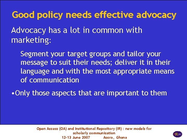 Good policy needs effective advocacy Advocacy has a lot in common with marketing: Segment