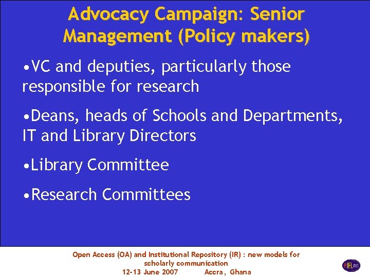 Advocacy Campaign: Senior Management (Policy makers) • VC and deputies, particularly those responsible for