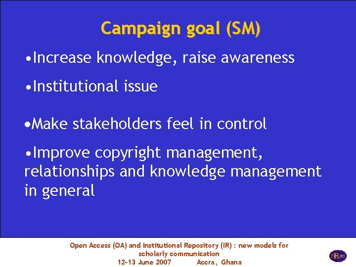 Campaign goal (SM) • Increase knowledge, raise awareness • Institutional issue Make stakeholders feel