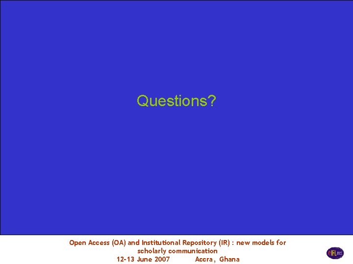 Questions? Open Access (OA) and Institutional Repository (IR) : new models for scholarly communication