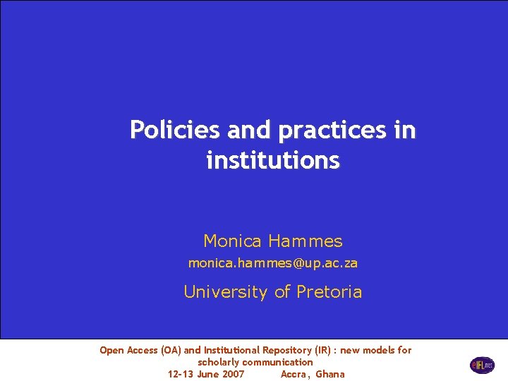 Policies and practices in institutions Monica Hammes monica. hammes@up. ac. za University of Pretoria