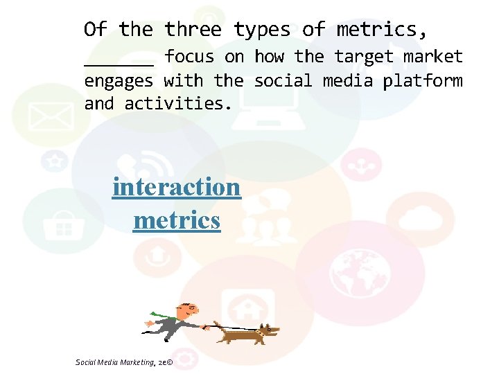 Of the three types of metrics, ______ focus on how the target market engages