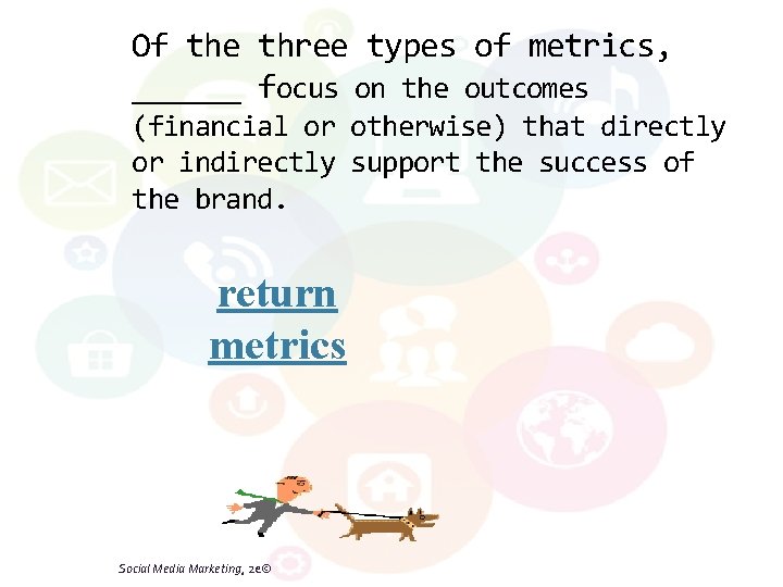 Of the three types of metrics, ______ focus on the outcomes (financial or otherwise)