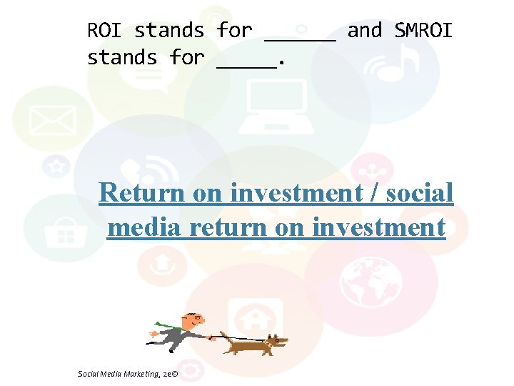 ROI stands for ______ and SMROI stands for _____. Return on investment / social