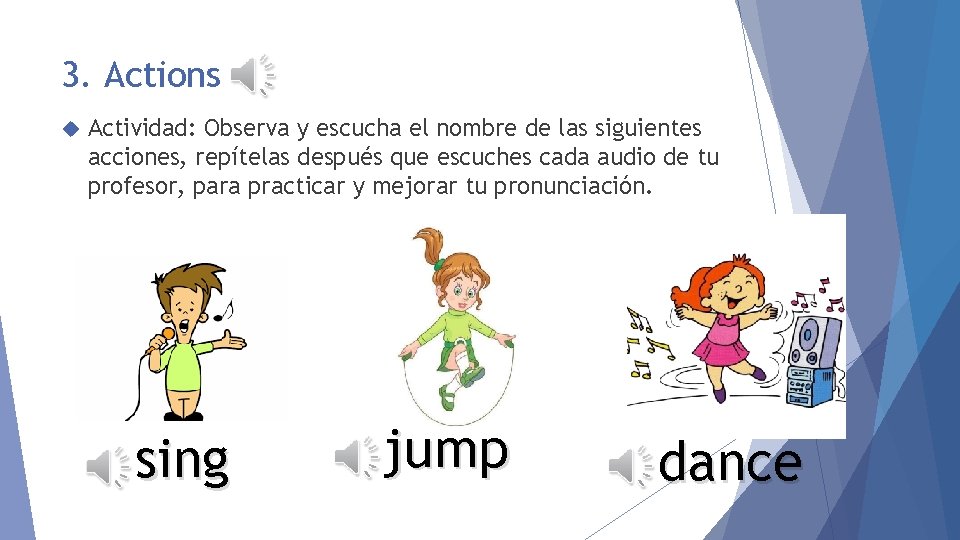 3. Actions Actividad: Observa y escucha el nombre de las siguientes acciones, repítelas después