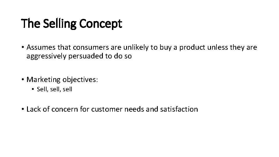 The Selling Concept • Assumes that consumers are unlikely to buy a product unless