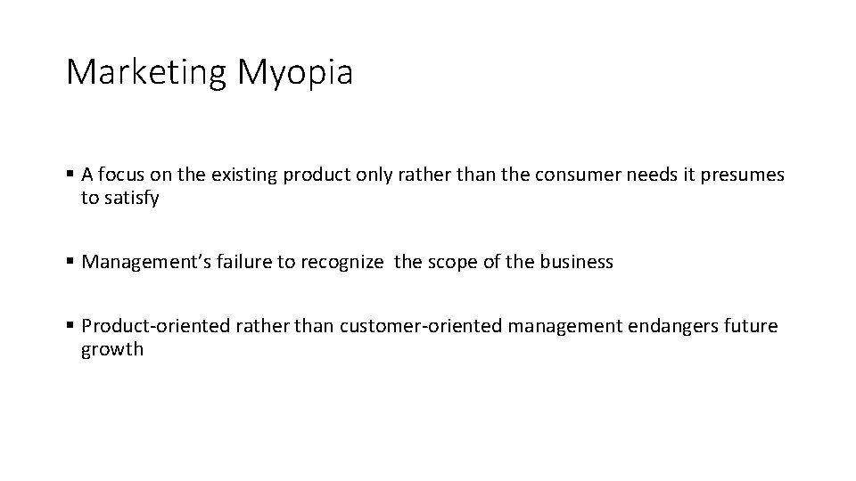 Marketing Myopia § A focus on the existing product only rather than the consumer