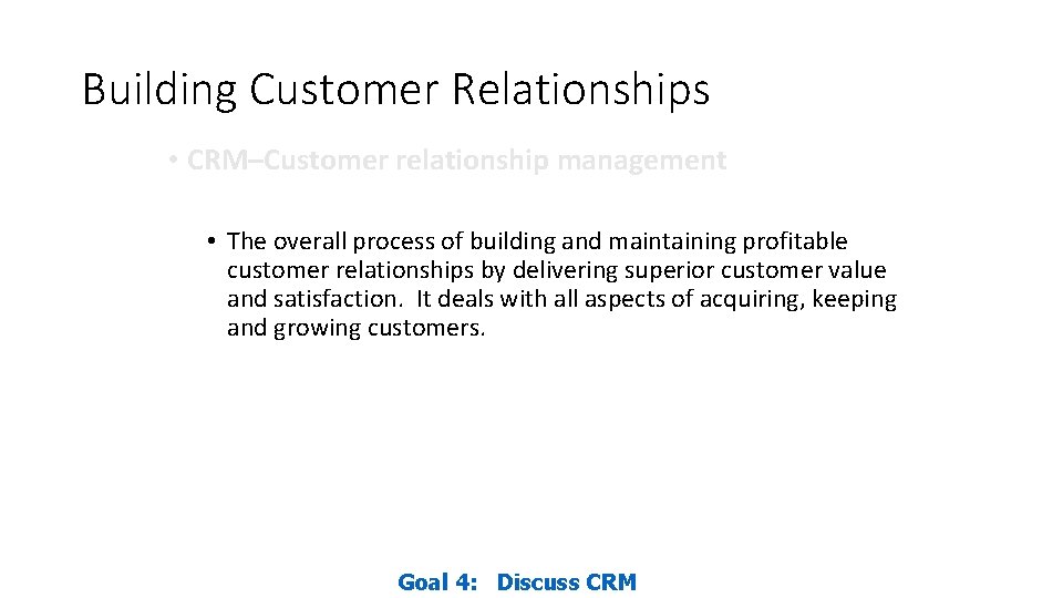 Building Customer Relationships • CRM–Customer relationship management • The overall process of building and