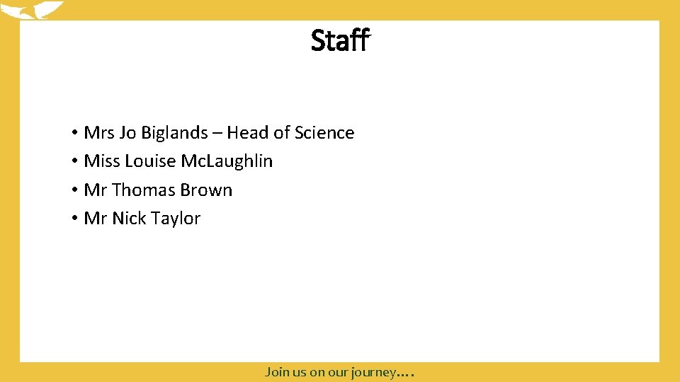 Staff • Mrs Jo Biglands – Head of Science • Miss Louise Mc. Laughlin