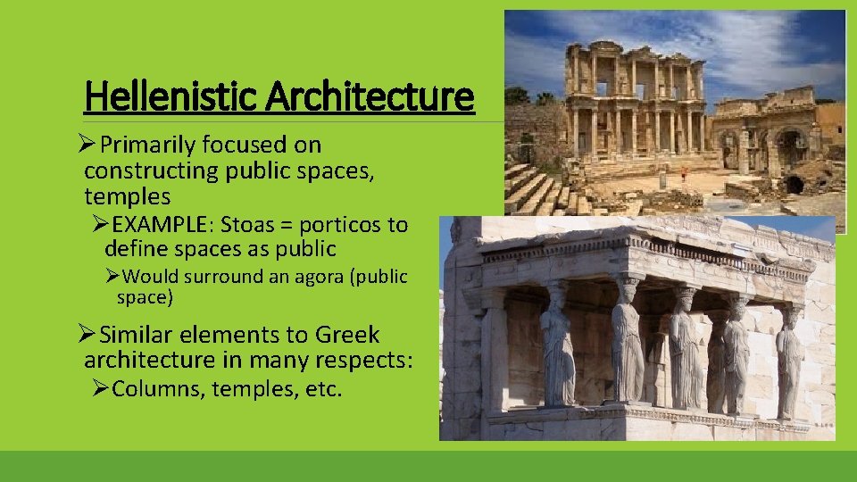 Hellenistic Architecture ØPrimarily focused on constructing public spaces, temples ØEXAMPLE: Stoas = porticos to