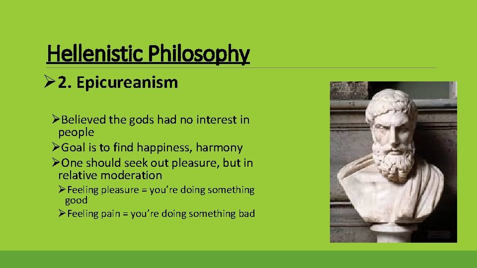 Hellenistic Philosophy Ø 2. Epicureanism ØBelieved the gods had no interest in people ØGoal