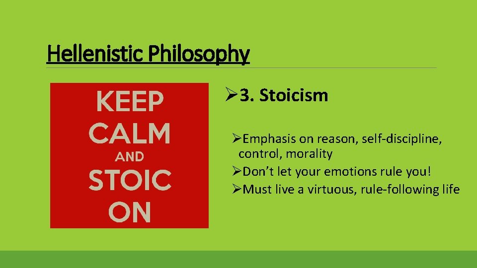 Hellenistic Philosophy Ø 3. Stoicism ØEmphasis on reason, self-discipline, control, morality ØDon’t let your