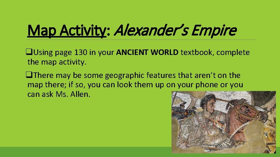 Map Activity: Alexander’s Empire q. Using page 130 in your ANCIENT WORLD textbook, complete