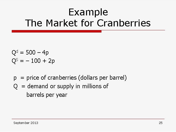 Example The Market for Cranberries Qd = 500 – 4 p QS = –