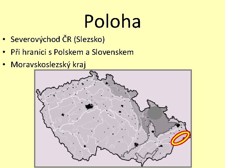 Poloha • Severovýchod ČR (Slezsko) • Při hranici s Polskem a Slovenskem • Moravskoslezský