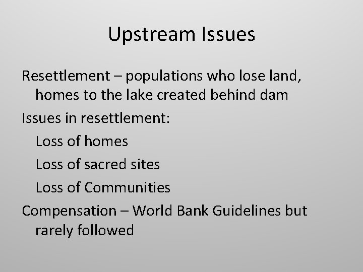 Upstream Issues Resettlement – populations who lose land, homes to the lake created behind