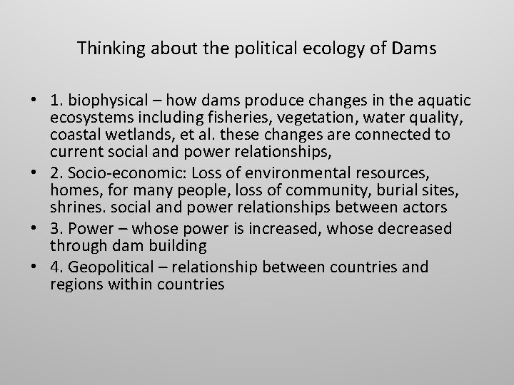 Thinking about the political ecology of Dams • 1. biophysical – how dams produce