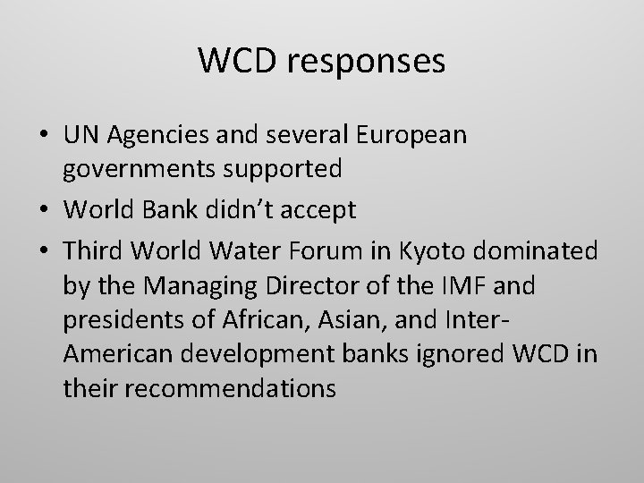 WCD responses • UN Agencies and several European governments supported • World Bank didn’t