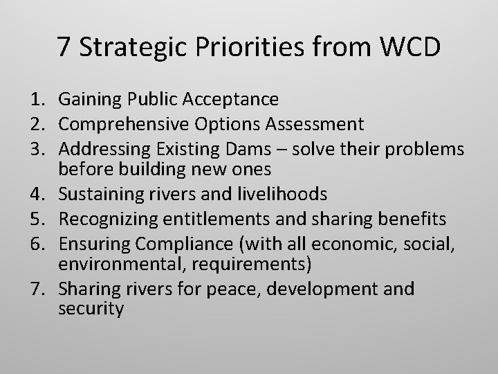 7 Strategic Priorities from WCD 1. Gaining Public Acceptance 2. Comprehensive Options Assessment 3.