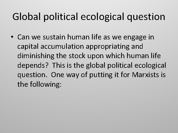 Global political ecological question • Can we sustain human life as we engage in
