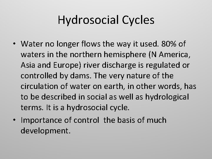 Hydrosocial Cycles • Water no longer flows the way it used. 80% of waters