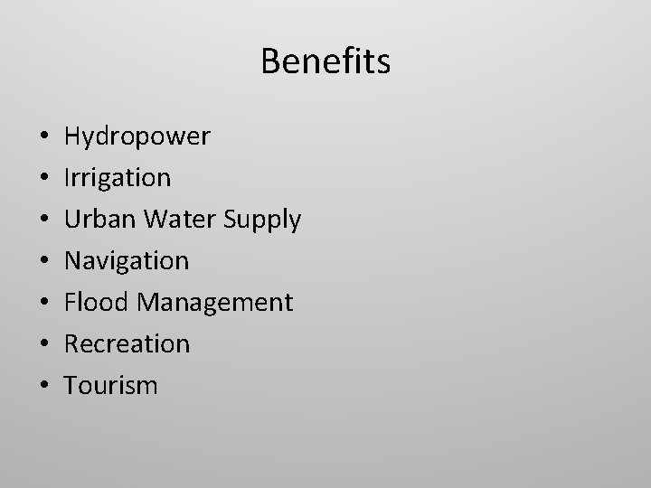 Benefits • • Hydropower Irrigation Urban Water Supply Navigation Flood Management Recreation Tourism 