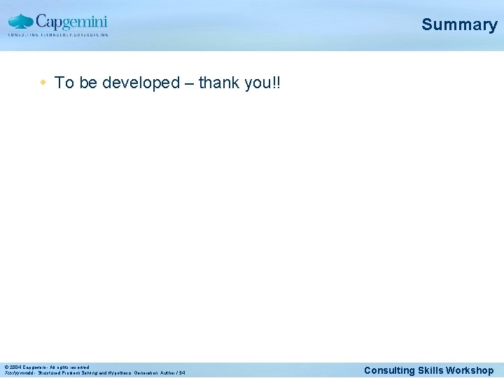 Summary To be developed – thank you!! © 2004 Capgemini - All rights reserved