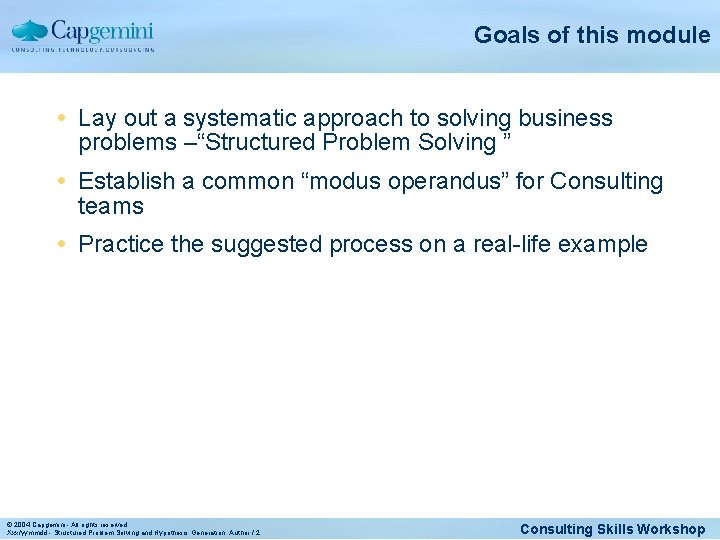 Goals of this module Lay out a systematic approach to solving business problems –“Structured