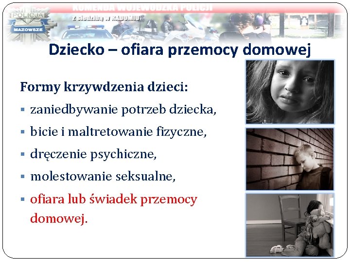 Dziecko – ofiara przemocy domowej Formy krzywdzenia dzieci: § zaniedbywanie potrzeb dziecka, § bicie