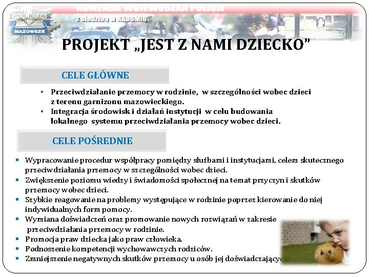 PROJEKT „JEST Z NAMI DZIECKO” CELE GŁÓWNE § Przeciwdziałanie przemocy w rodzinie, w szczególności