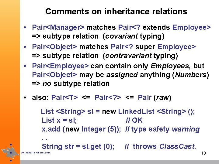 Comments on inheritance relations • Pair<Manager> matches Pair<? extends Employee> => subtype relation (covariant