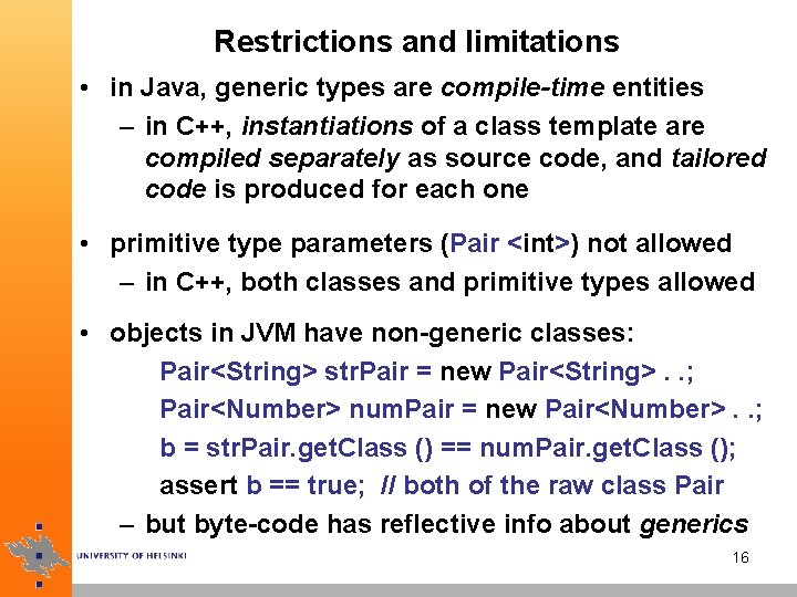 Restrictions and limitations • in Java, generic types are compile-time entities – in C++,