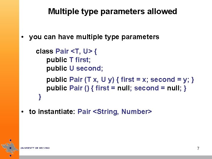 Multiple type parameters allowed • you can have multiple type parameters class Pair <T,
