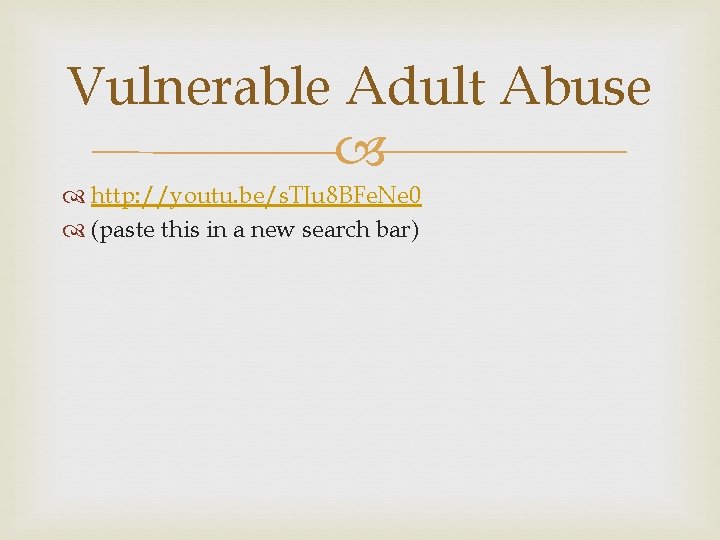 Vulnerable Adult Abuse http: //youtu. be/s. TJu 8 BFe. Ne 0 (paste this in