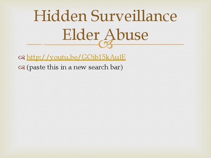 Hidden Surveillance Elder Abuse http: //youtu. be/GOib 15 k. Aul. E (paste this in