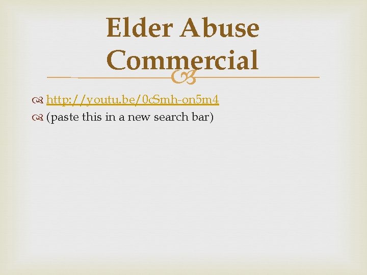 Elder Abuse Commercial http: //youtu. be/0 c. Smh-on 5 m 4 (paste this in