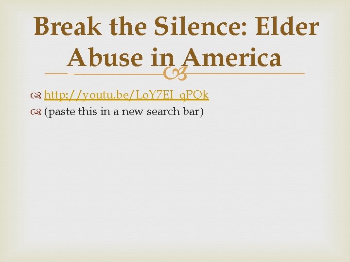 Break the Silence: Elder Abuse in America http: //youtu. be/Lo. Y 7 EI_q. PQk