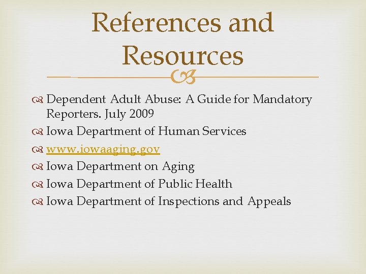 References and Resources Dependent Adult Abuse: A Guide for Mandatory Reporters. July 2009 Iowa