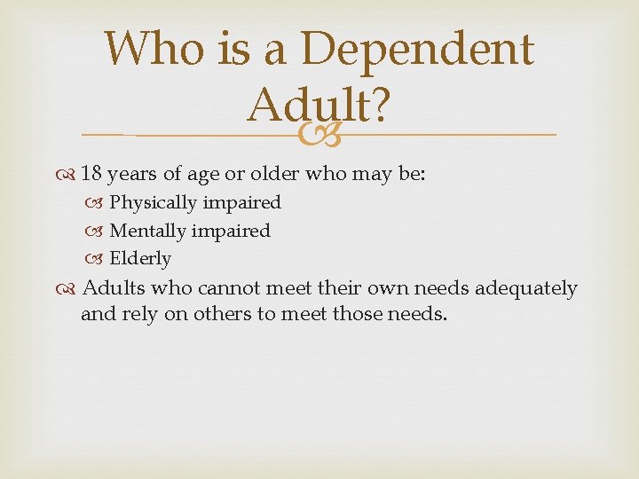 Who is a Dependent Adult? 18 years of age or older who may be: